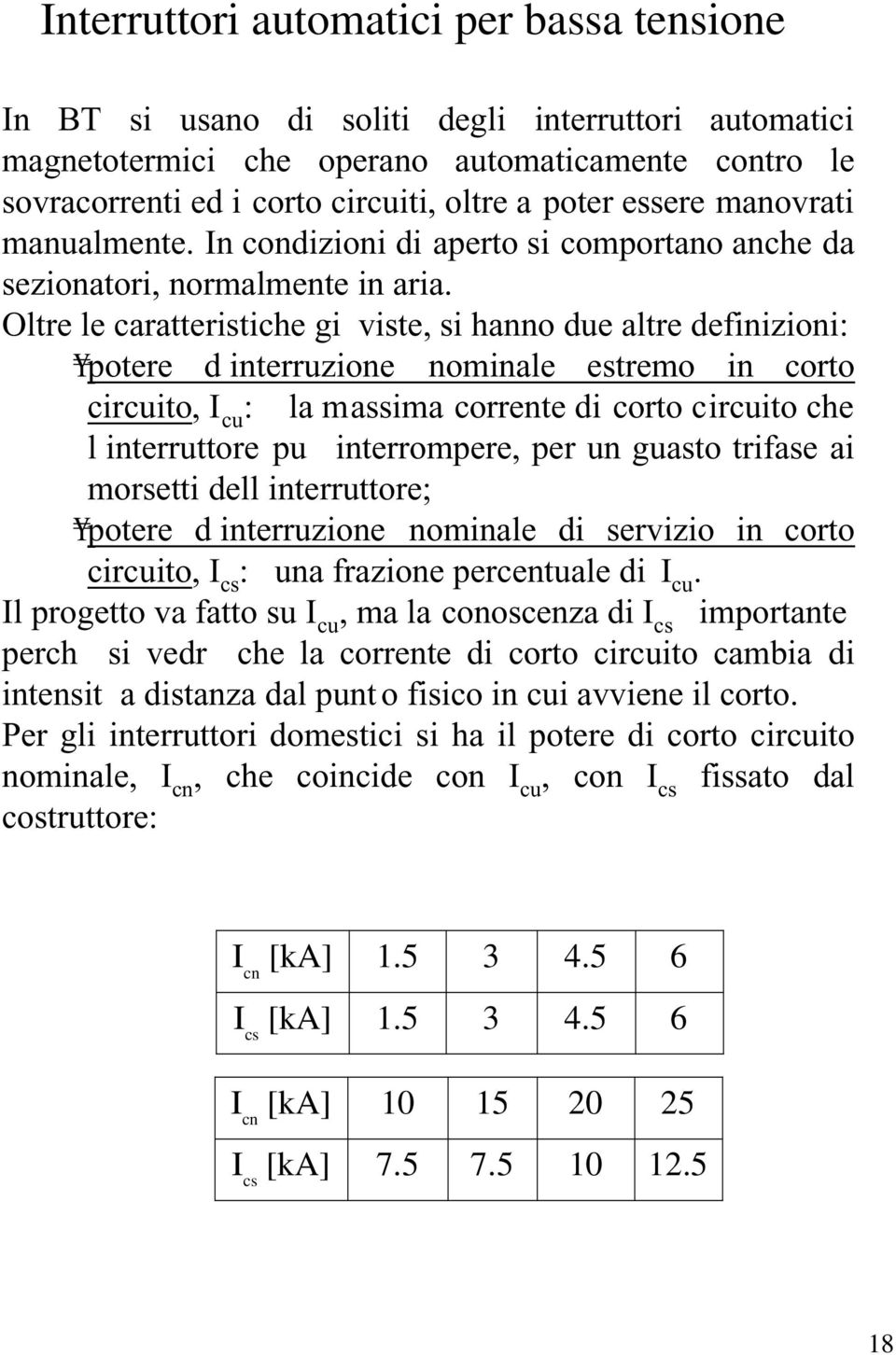 Oltre le caratteristiche gi viste, si hanno due altre definizioni: potere d interruzione nominale estremo in corto circuito, I cu : la massima corrente di corto circuito che l interruttore pu