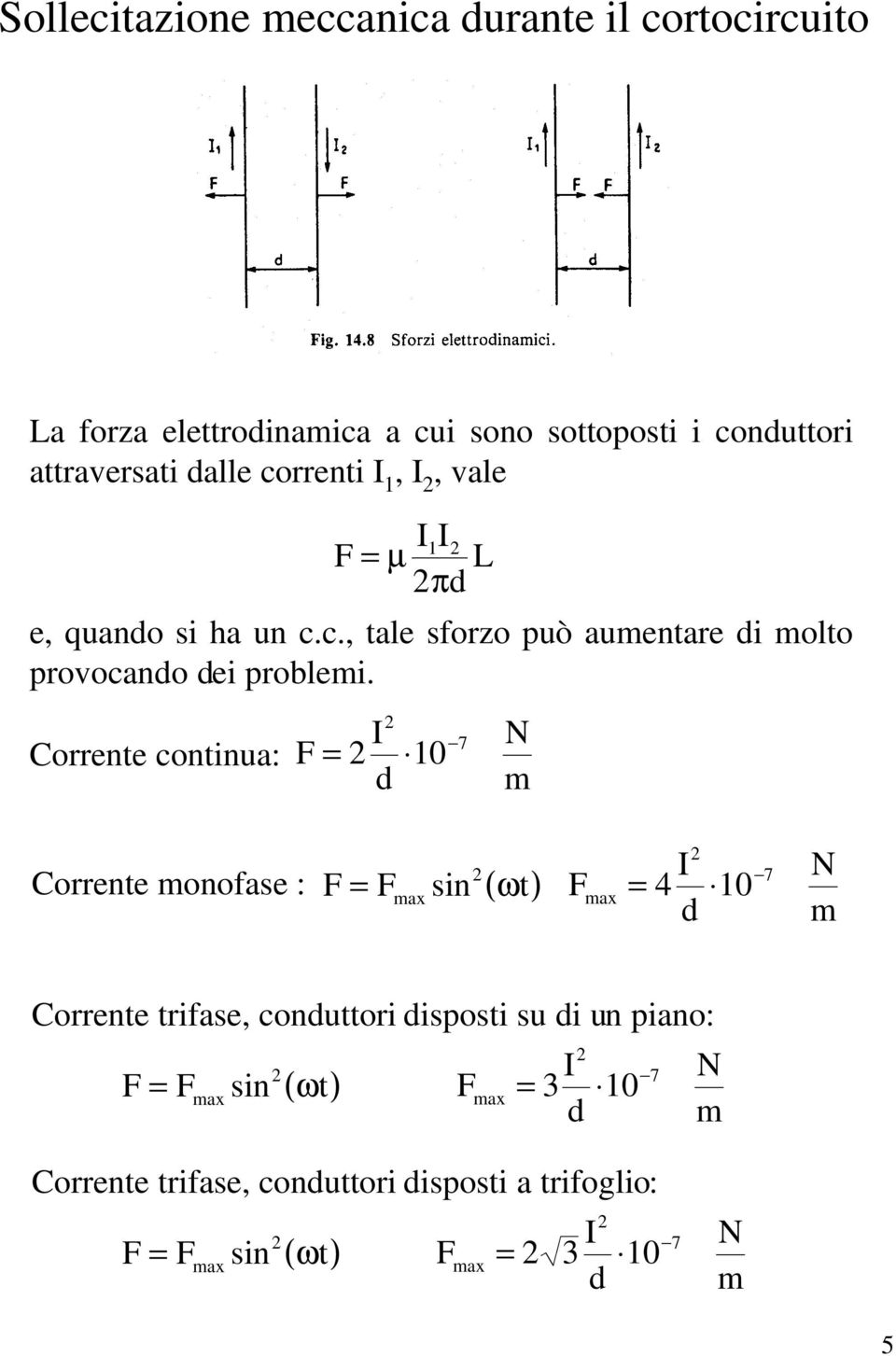 Corrente continua: F 2 I = 2 10 d 7 N m Corrente monofase : F = Fmax sin2 ( ωt) F max = 2 I 4 10 d 7 N m Corrente trifase, conduttori