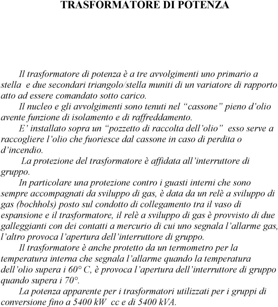 E installato sopra un pozzetto di raccolta dell olio esso serve a raccogliere l olio che fuoriesce dal cassone in caso di perdita o d incendio.