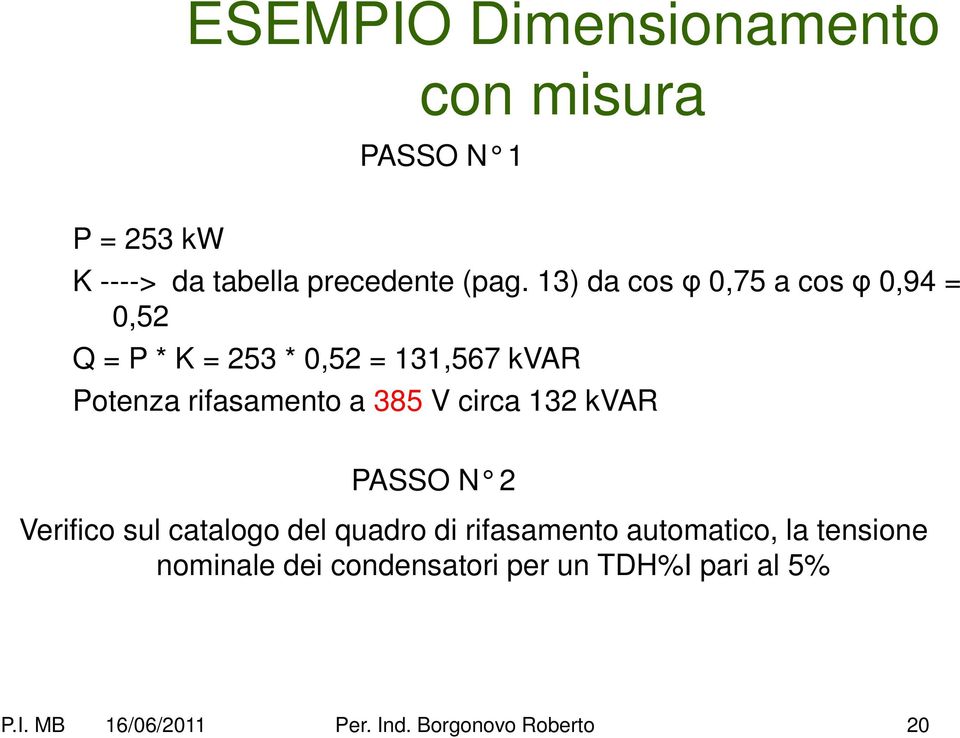 385 V circa 132 kvar PASSO N 2 Verifico sul catalogo del quadro di rifasamento automatico, la