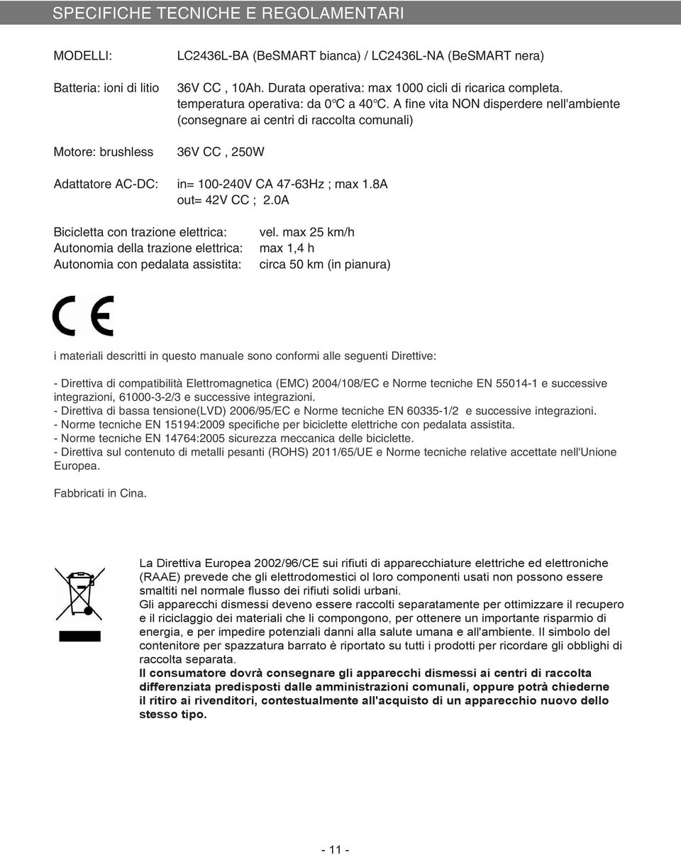 A fine vita NON disperdere nell'ambiente (consegnare ai centri di raccolta comunali) 36V CC, 250W Adattatore AC-DC: in= 100-240V CA 47-63Hz ; max 1.8A out= 42V CC ; 2.