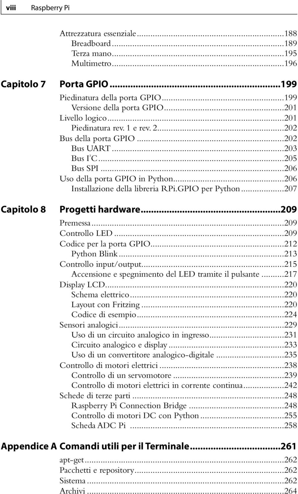 ..206 Installazione della libreria RPi.GPIO per Python...207 Progetti hardware...209 Premessa...209 Controllo LED...209 Codice per la porta GPIO...212 Python Blink...213 Controllo input/output.