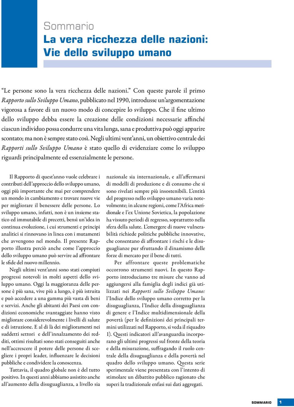 Che il fine ultimo dello sviluppo debba essere la creazione delle condizioni necessarie affinché ciascun individuo possa condurre una vita lunga, sana e produttiva può oggi apparire scontato; ma non