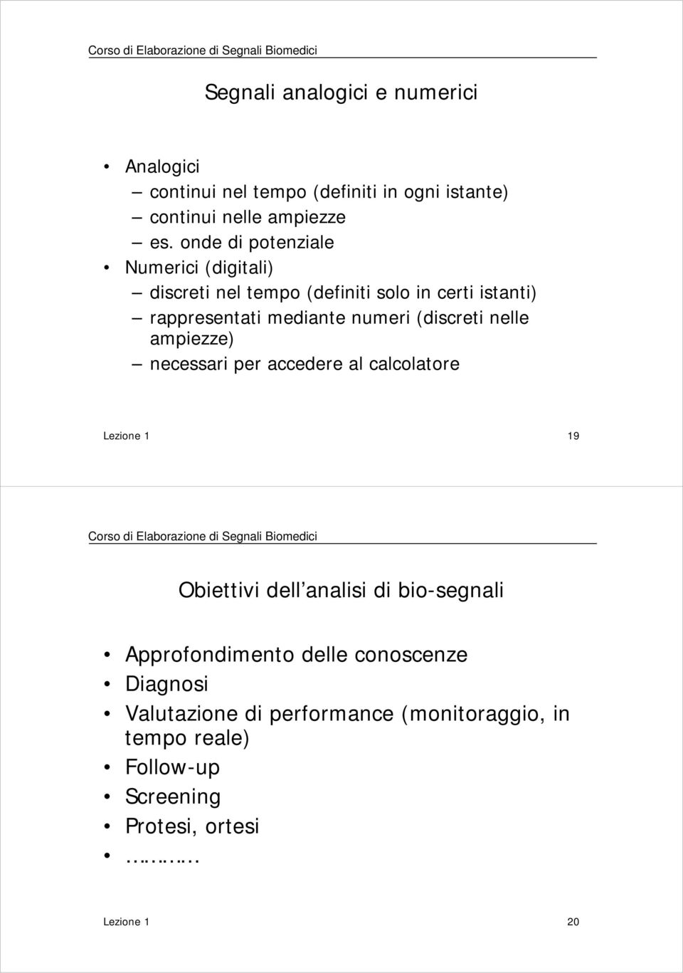 onde di potenziale Numerici (digitali) discreti nel tempo (definiti solo in certi istanti) rappresentati mediante numeri (discreti nelle