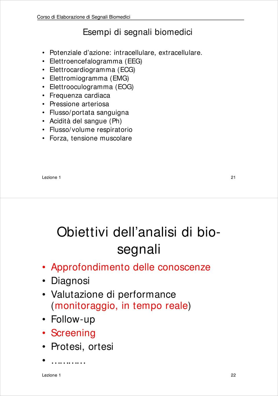 Flusso/portata sanguigna Acidità del sangue (Ph) Flusso/volume respiratorio Forza, tensione muscolare Lezione 1 21 Obiettivi dell analisi di