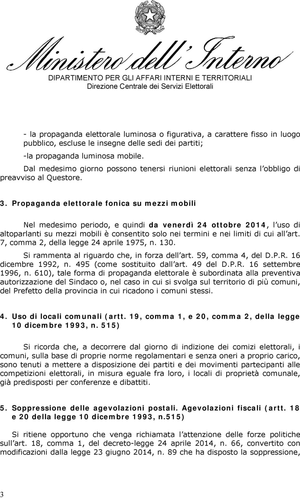 Propaganda elettorale fonica su mezzi mobili Nel medesimo periodo, e quindi da venerdì 24 ottobre 2014, l uso di altoparlanti su mezzi mobili è consentito solo nei termini e nei limiti di cui all art.