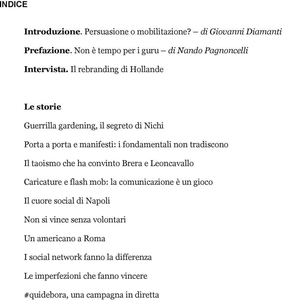 taoismo che ha convinto Brera e Leoncavallo Caricature e flash mob: la comunicazione è un gioco Il cuore social di Napoli Non si vince