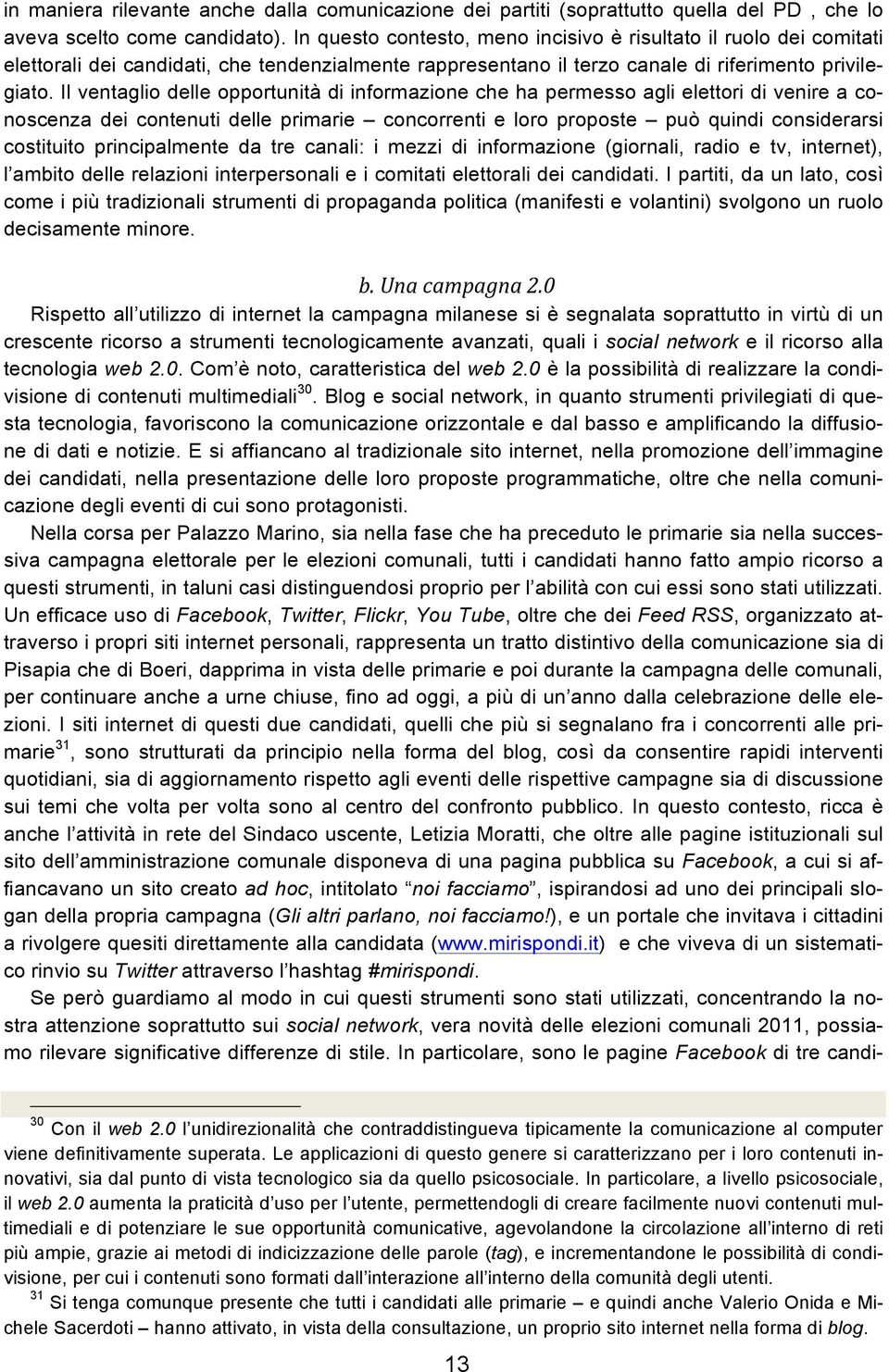 Il ventaglio delle opportunità di informazione che ha permesso agli elettori di venire a conoscenza dei contenuti delle primarie concorrenti e loro proposte può quindi considerarsi costituito