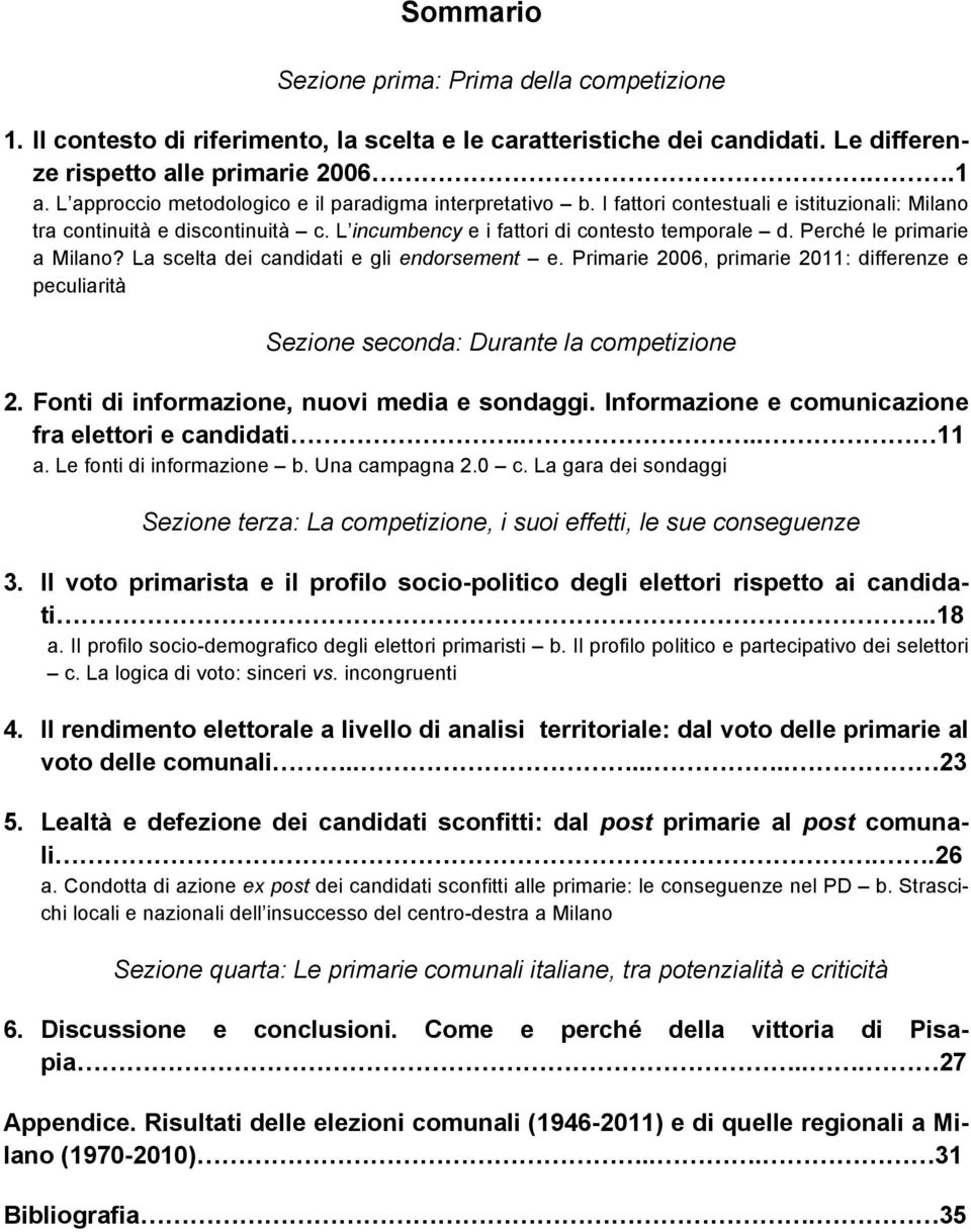 Perché le primarie a Milano? La scelta dei candidati e gli endorsement e. Primarie 2006, primarie 2011: differenze e peculiarità Sezione seconda: Durante la competizione 2.