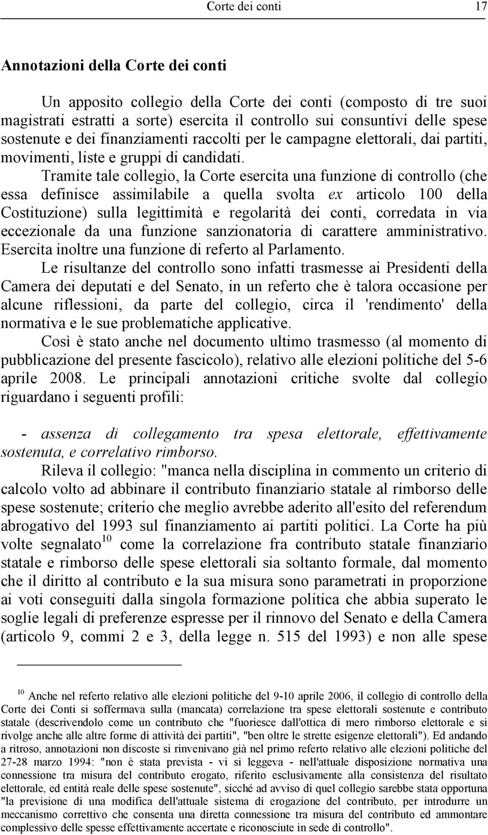 Tramite tale collegio, la Corte esercita una funzione di controllo (che essa definisce assimilabile a quella svolta ex articolo 100 della Costituzione) sulla legittimità e regolarità dei conti,