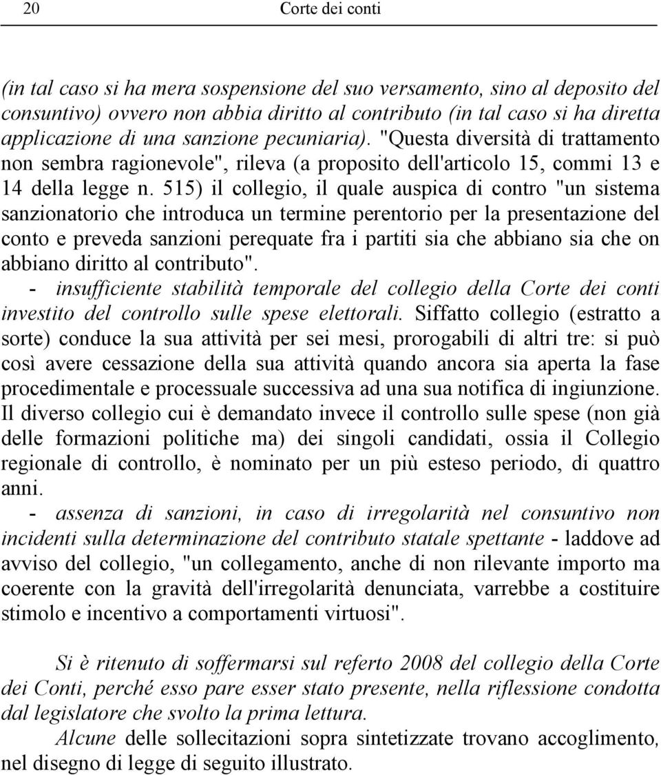 515) il collegio, il quale auspica di contro "un sistema sanzionatorio che introduca un termine perentorio per la presentazione del conto e preveda sanzioni perequate fra i partiti sia che abbiano