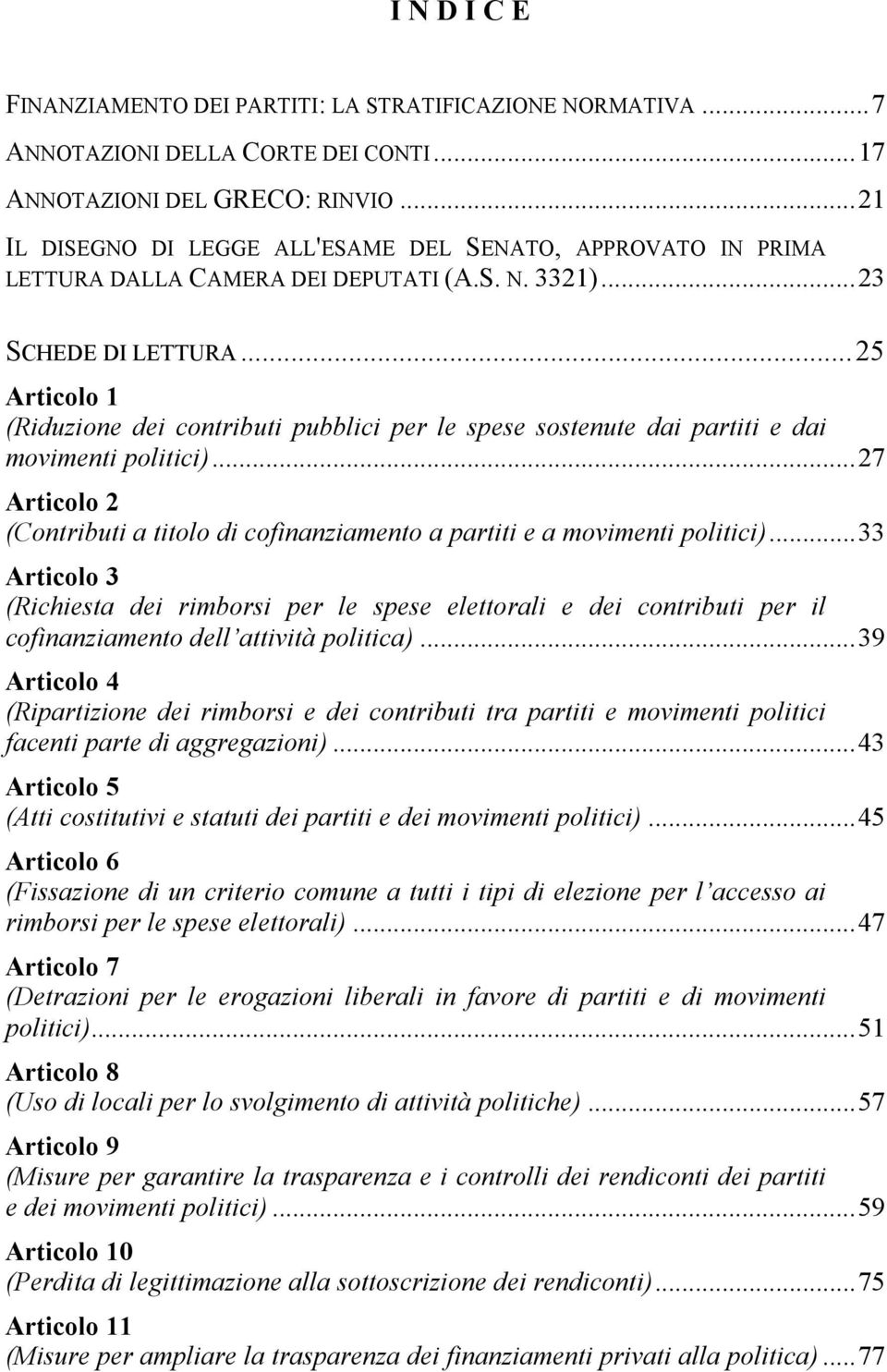 ..25 Articolo 1 (Riduzione dei contributi pubblici per le spese sostenute dai partiti e dai movimenti politici)...27 Articolo 2 (Contributi a titolo di cofinanziamento a partiti e a movimenti politici).