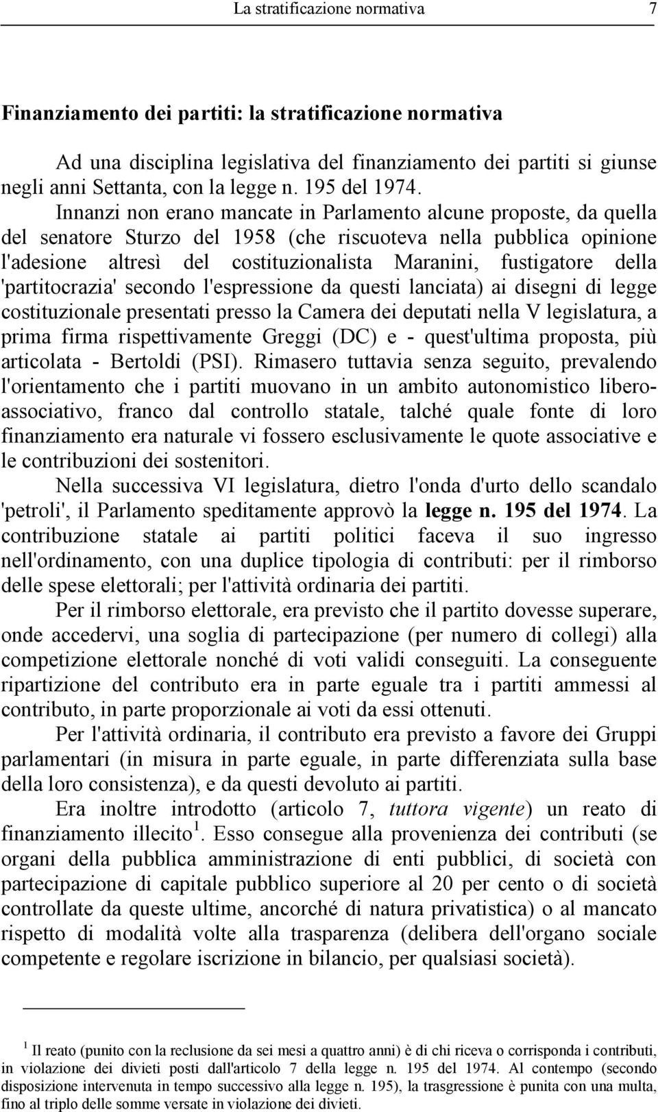 Innanzi non erano mancate in Parlamento alcune proposte, da quella del senatore Sturzo del 1958 (che riscuoteva nella pubblica opinione l'adesione altresì del costituzionalista Maranini, fustigatore