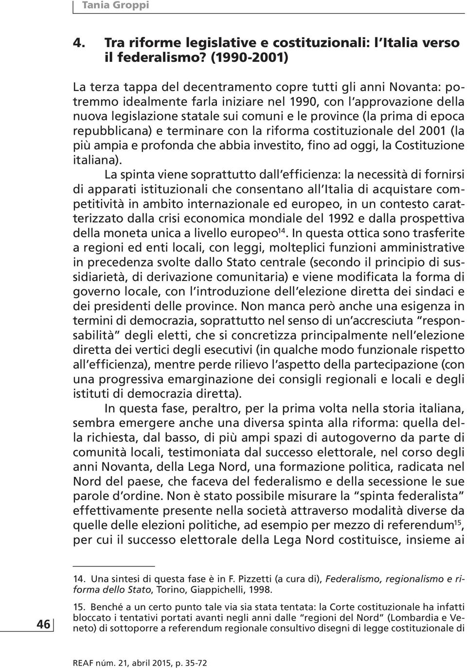 (la prima di epoca repubblicana) e terminare con la riforma costituzionale del 2001 (la più ampia e profonda che abbia investito, fino ad oggi, la Costituzione italiana).