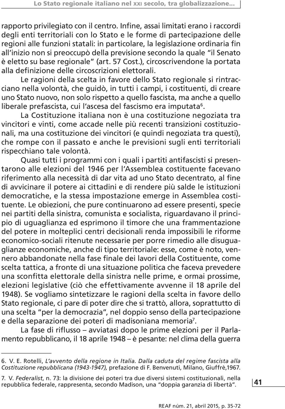 non si preoccupò della previsione secondo la quale il Senato è eletto su base regionale (art. 57 Cost.), circoscrivendone la portata alla definizione delle circoscrizioni elettorali.