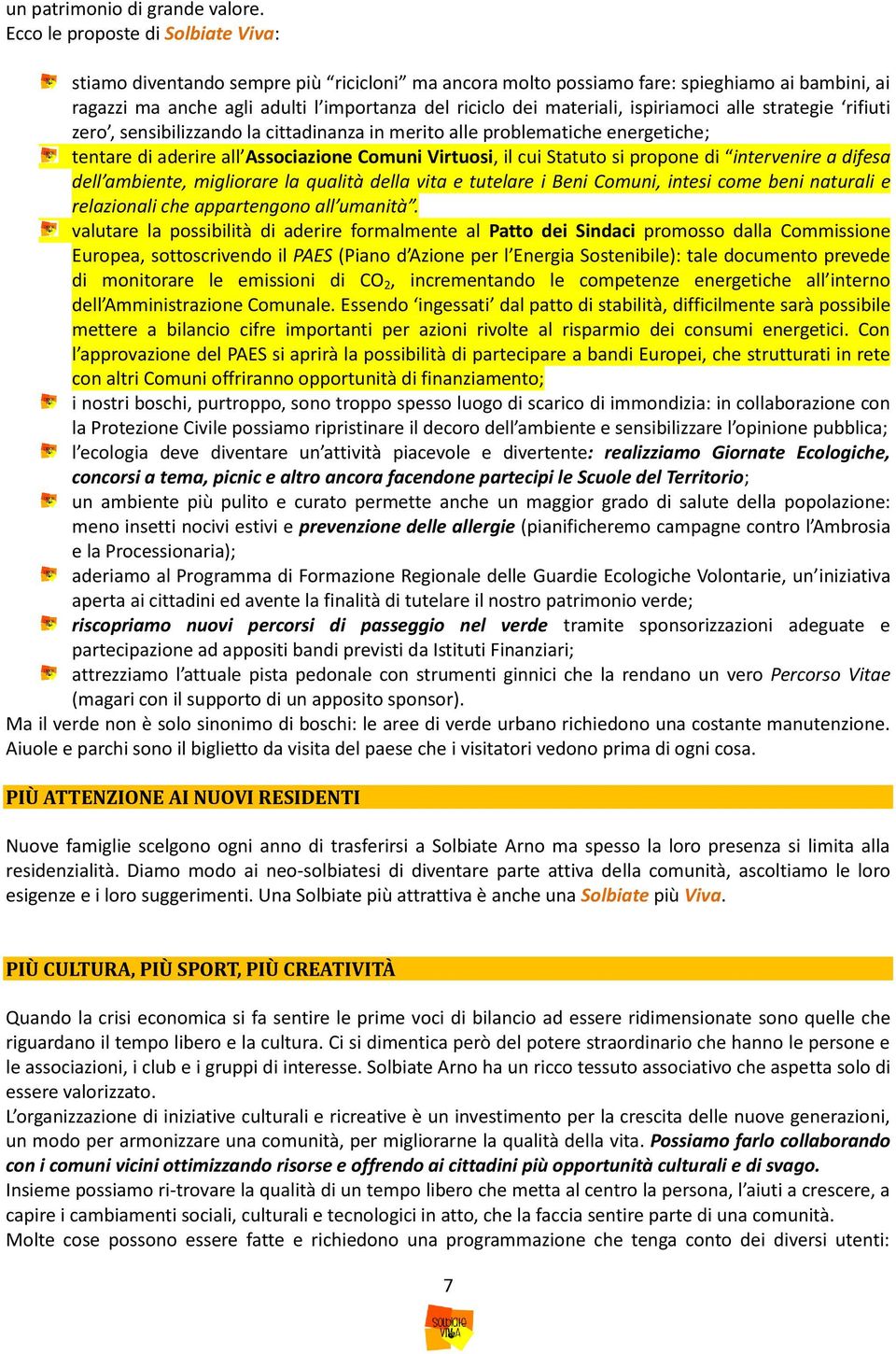 ispiriamoci alle strategie rifiuti zero, sensibilizzando la cittadinanza in merito alle problematiche energetiche; tentare di aderire all Associazione Comuni Virtuosi, il cui Statuto si propone di