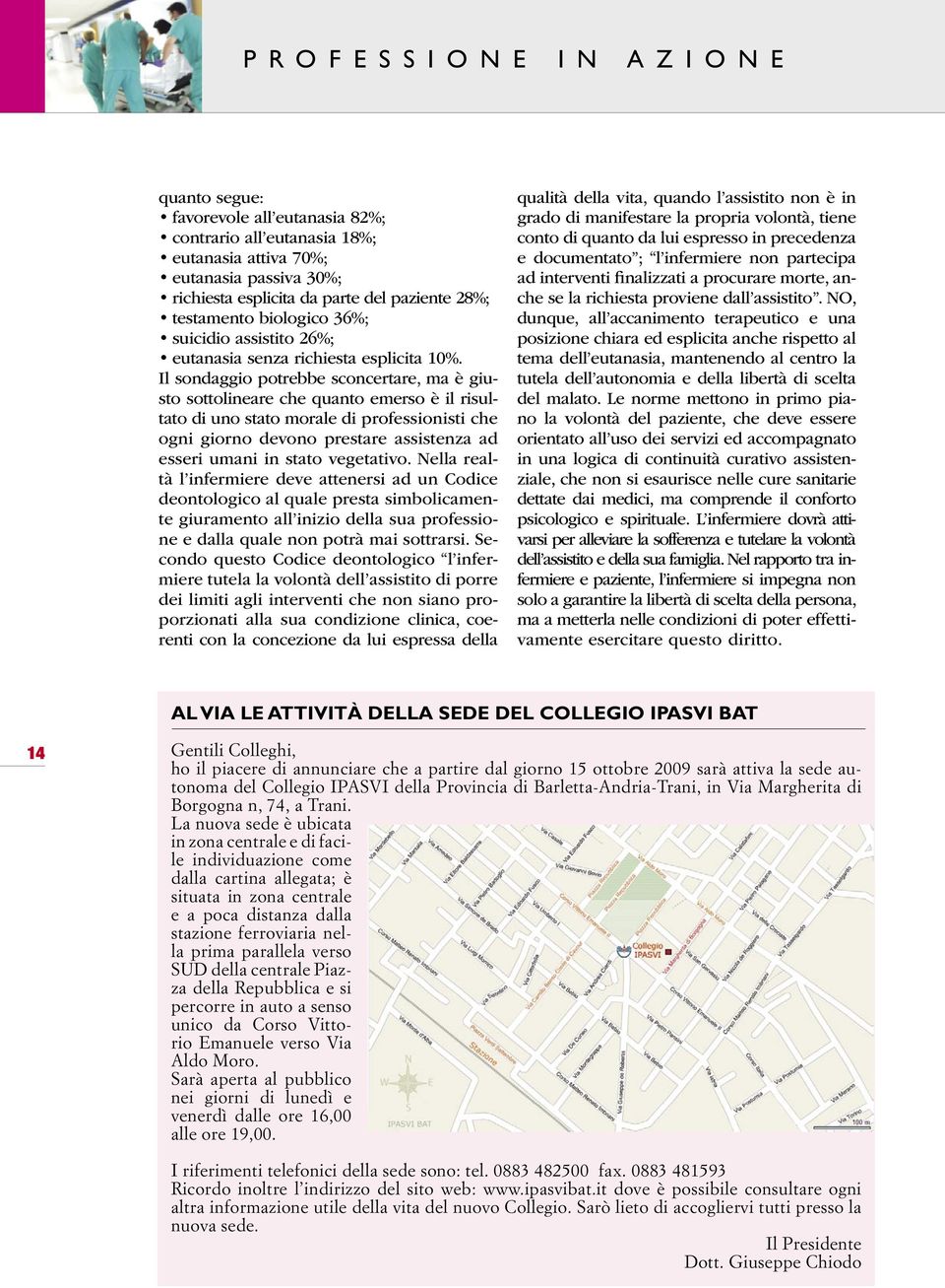 Il sondaggio potrebbe sconcertare, ma è giusto sottolineare che quanto emerso è il risultato di uno stato morale di professionisti che ogni giorno devono prestare assistenza ad esseri umani in stato