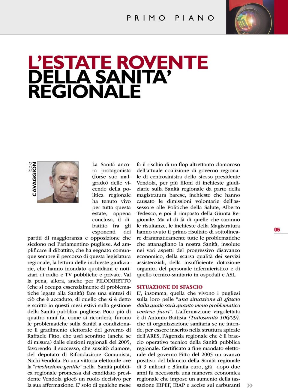 Ad amplificare il dibattito, che ha segnato comunque sempre il percorso di questa legislatura regionale, la lettura delle inchieste giudiziarie, che hanno inondato quotidiani e notiziari di radio e