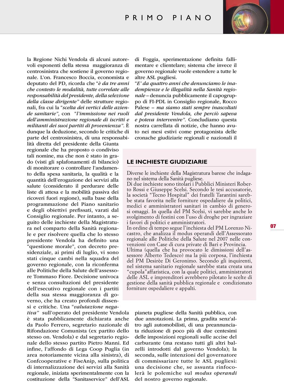 strutture regionali, fra cui la scelta dei vertici delle aziende sanitarie, con l immissione nei ruoli dell amministrazione regionale di iscritti e militanti dei suoi partiti di provenienza.