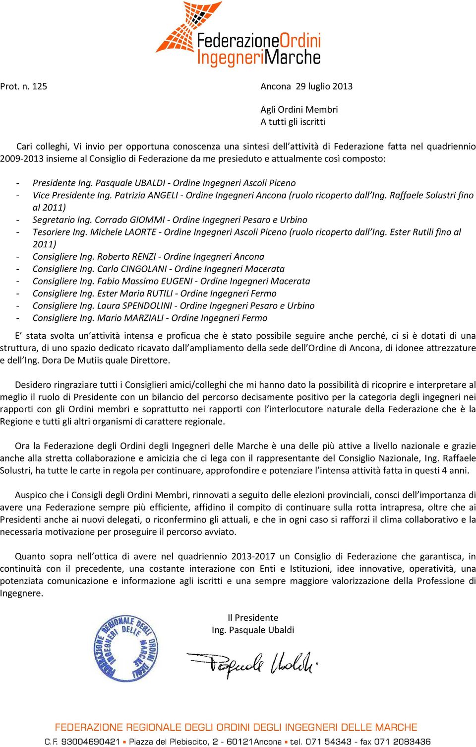 Consiglio di Federazione da me presieduto e attualmente così composto: - Presidente Ing. Pasquale UBALDI - Ordine Ingegneri Ascoli Piceno - Vice Presidente Ing.