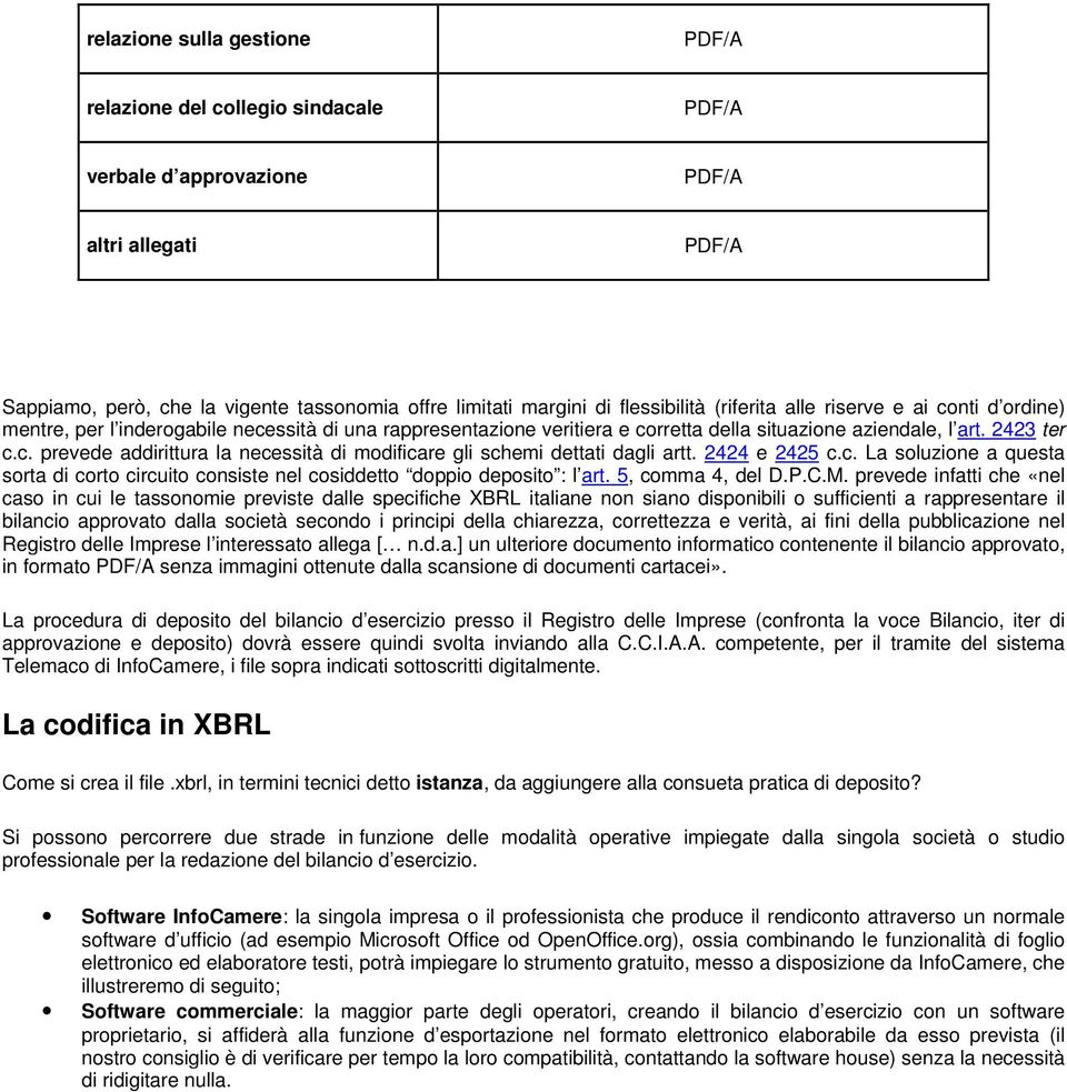 2424 e 2425 c.c. La soluzione a questa sorta di corto circuito consiste nel cosiddetto doppio deposito : l art. 5, comma 4, del D.P.C.M.