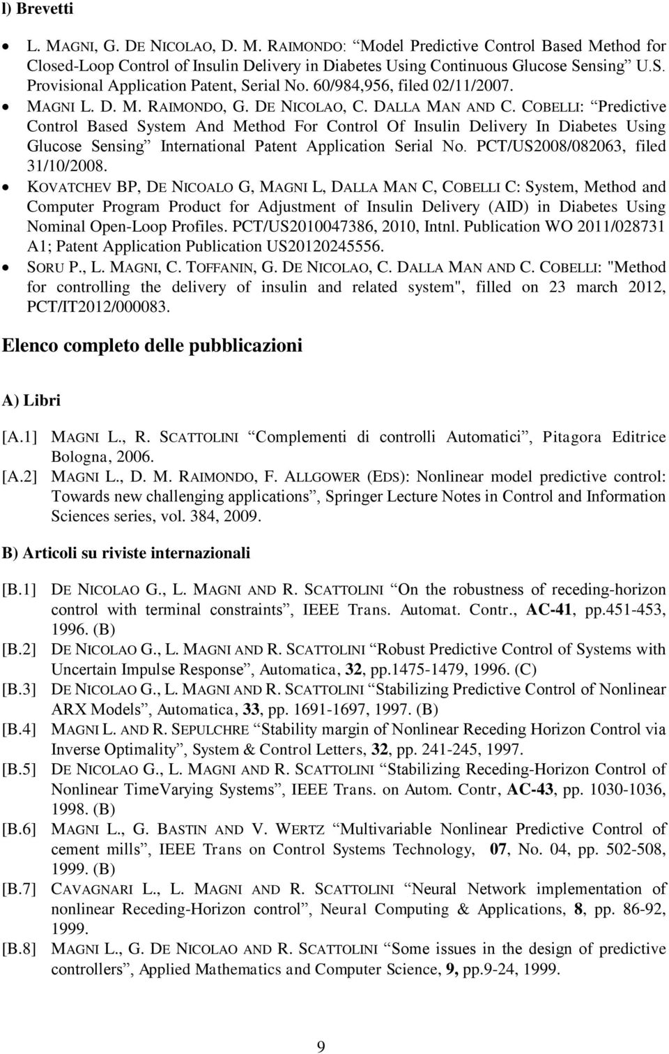 COBELLI: Predictive Control Based System And Method For Control Of Insulin Delivery In Diabetes Using Glucose Sensing International Patent Application Serial No. PCT/US2008/082063, filed 31/10/2008.