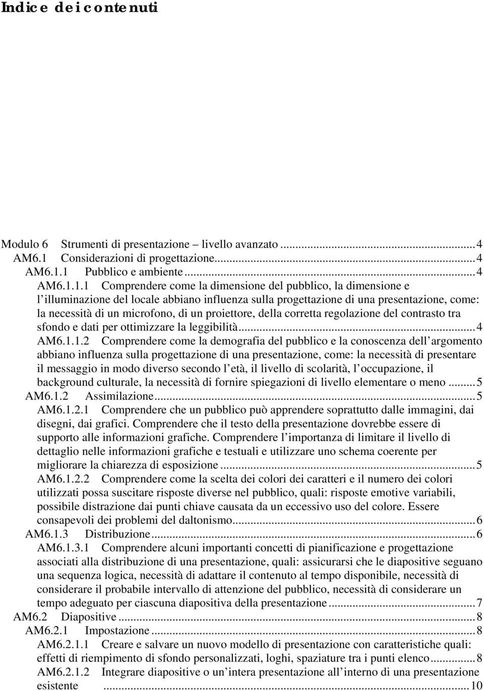 1 Pubblico e ambiente...4 AM6.1.1.1 Comprendere come la dimensione del pubblico, la dimensione e l illuminazione del locale abbiano influenza sulla progettazione di una presentazione, come: la