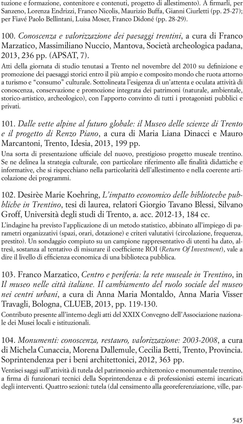 Conoscenza e valorizzazione dei paesaggi trentini, a cura di Franco Marzatico, Massimiliano Nuccio, Mantova, Società archeologica padana, 2013, 236 pp. (APSAT, 7).