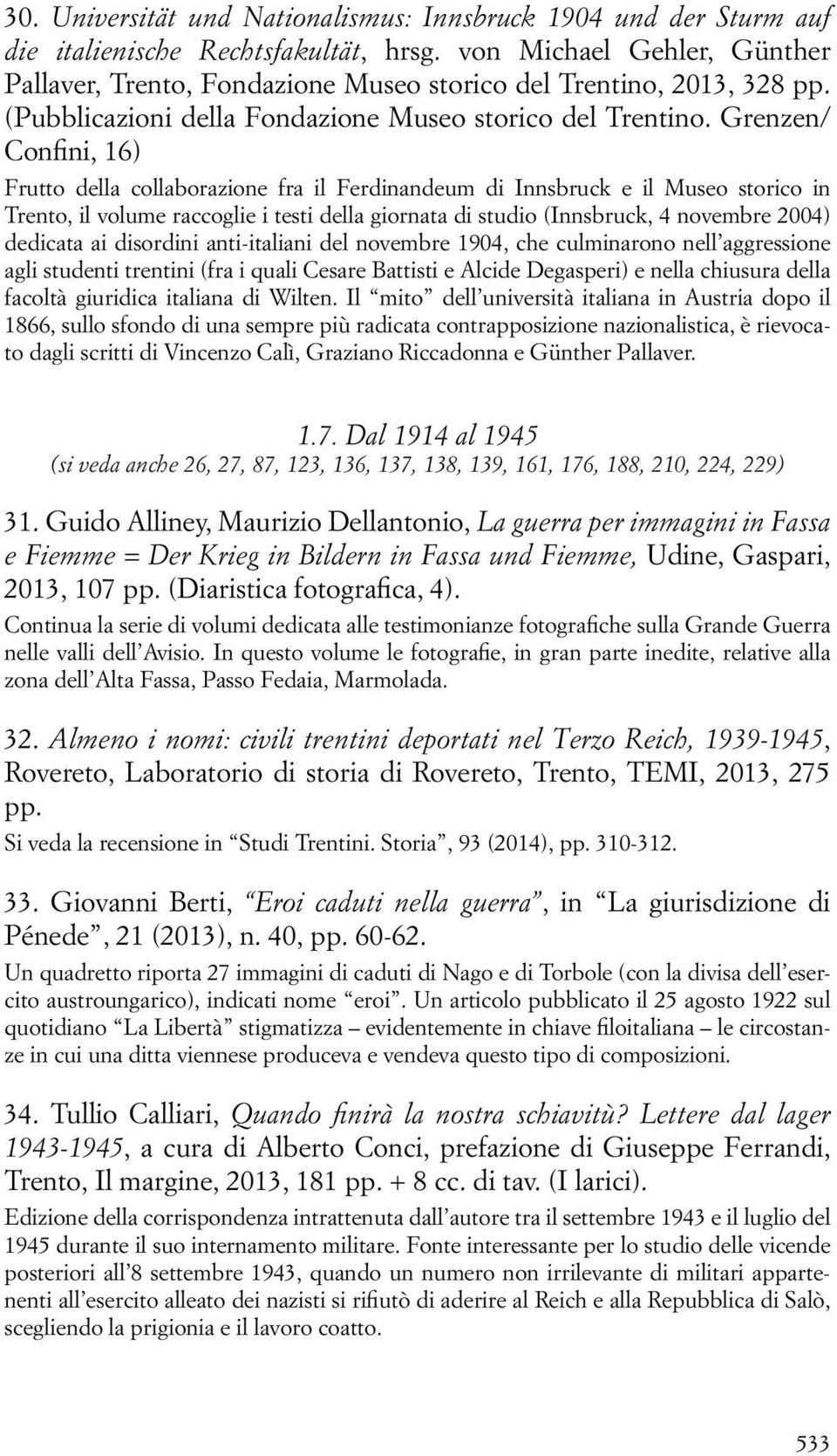 Grenzen/ Confini, 16) Frutto della collaborazione fra il Ferdinandeum di Innsbruck e il Museo storico in Trento, il volume raccoglie i testi della giornata di studio (Innsbruck, 4 novembre 2004)