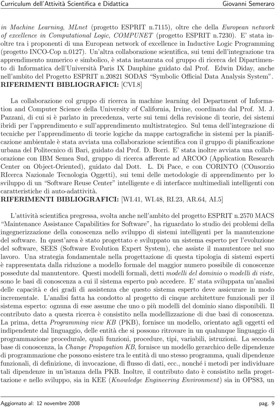 Un altra collaborazione scientifica, sui temi dell integrazione tra apprendimento numerico e simbolico, è stata instaurata col gruppo di ricerca del Dipartimento di Informatica dell Università Paris