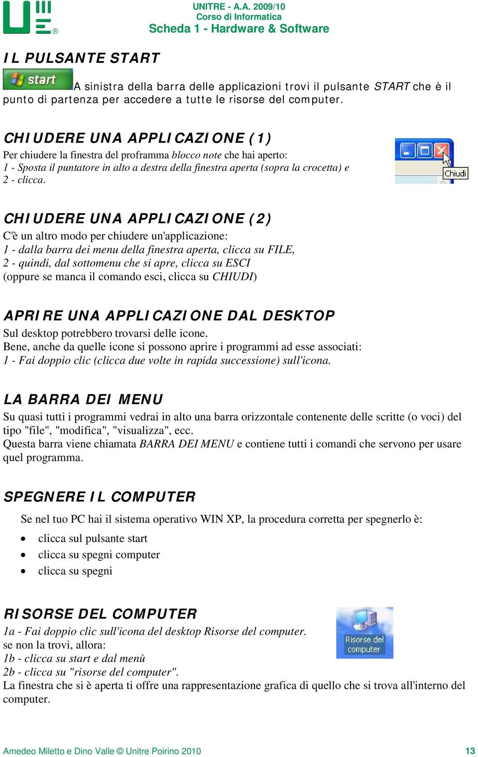 CHIUDERE UNA APPLICAZIONE (2) C'è un altro modo per chiudere un'applicazione: 1 - dalla barra dei menu della finestra aperta, clicca su FILE, 2 - quindi, dal sottomenu che si apre, clicca su ESCI