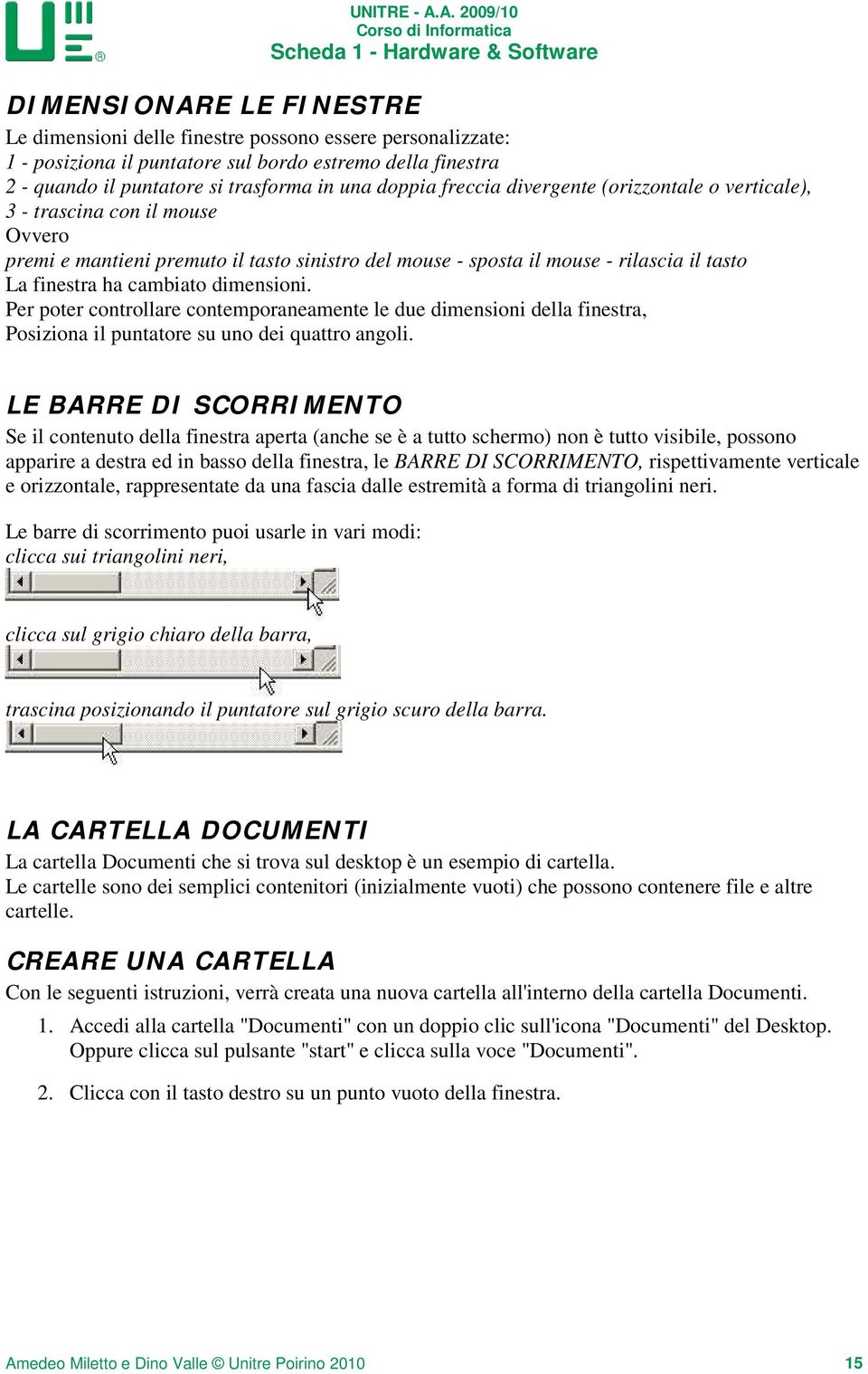 dimensioni. Per poter controllare contemporaneamente le due dimensioni della finestra, Posiziona il puntatore su uno dei quattro angoli.