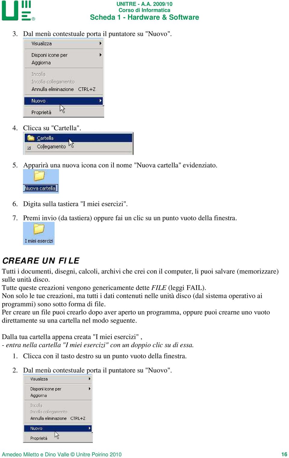 CREARE UN FILE Tutti i documenti, disegni, calcoli, archivi che crei con il computer, li puoi salvare (memorizzare) sulle unità disco.