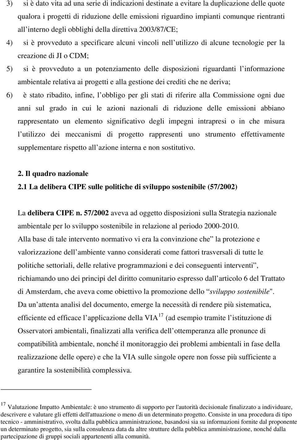 disposizioni riguardanti l informazione ambientale relativa ai progetti e alla gestione dei crediti che ne deriva; 6) è stato ribadito, infine, l obbligo per gli stati di riferire alla Commissione