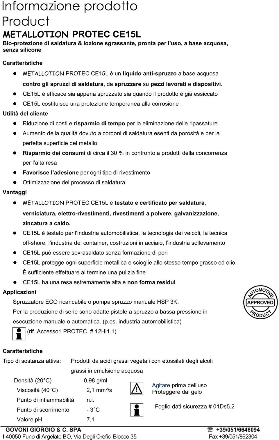 CE15L è efficace sia appena spruzzato sia quando il prodotto è già essiccato CE15L costituisce una protezione temporanea alla corrosione Utilità del cliente Vantaggi Riduzione di costi e risparmio di