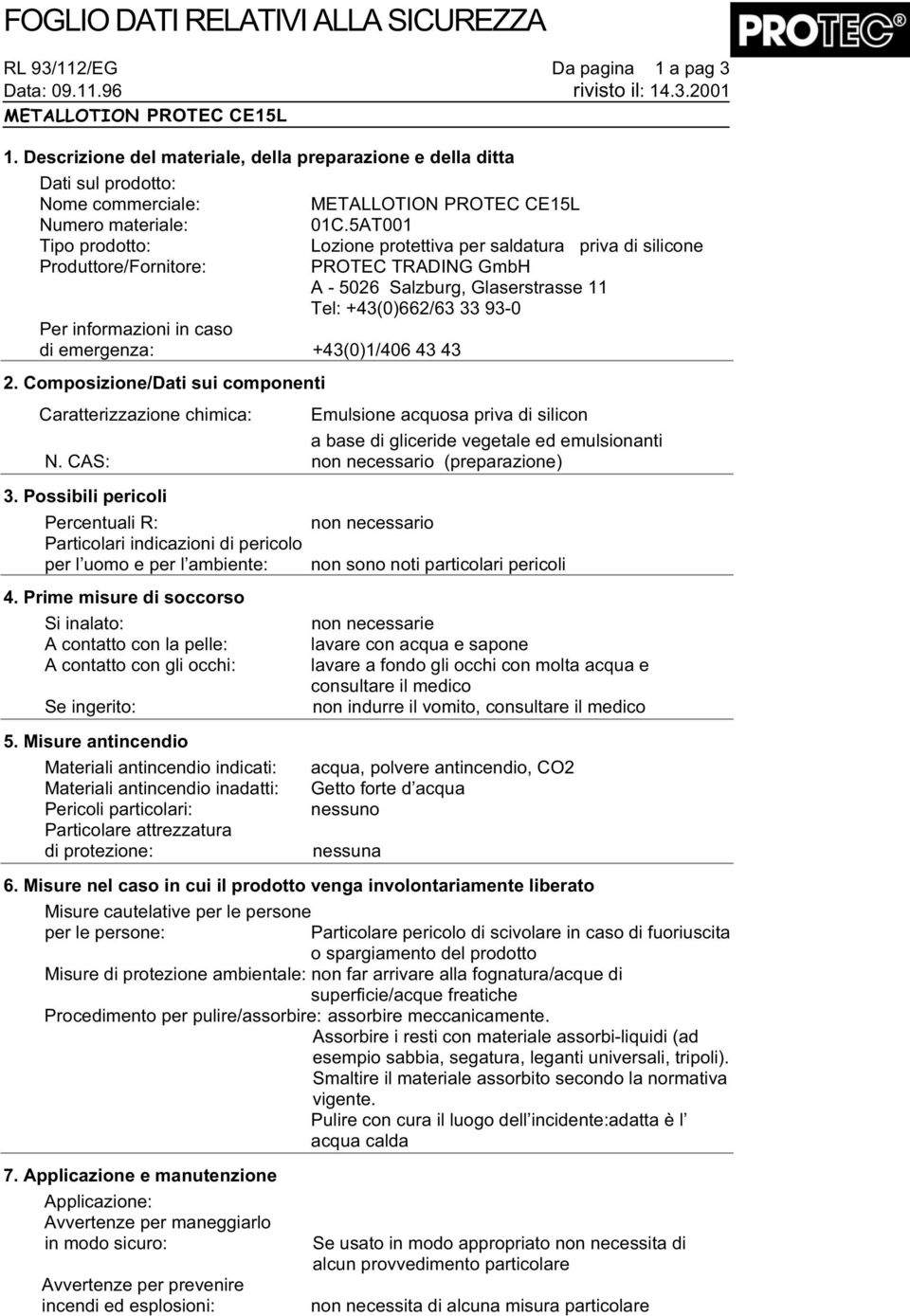 5AT001 Tipo prodotto: Lozione protettiva per saldatura priva di silicone Produttore/Fornitore: PROTEC TRADING GmbH A - 5026 Salzburg, Glaserstrasse 11 Tel: +43(0)662/63 33 93-0 Per informazioni in