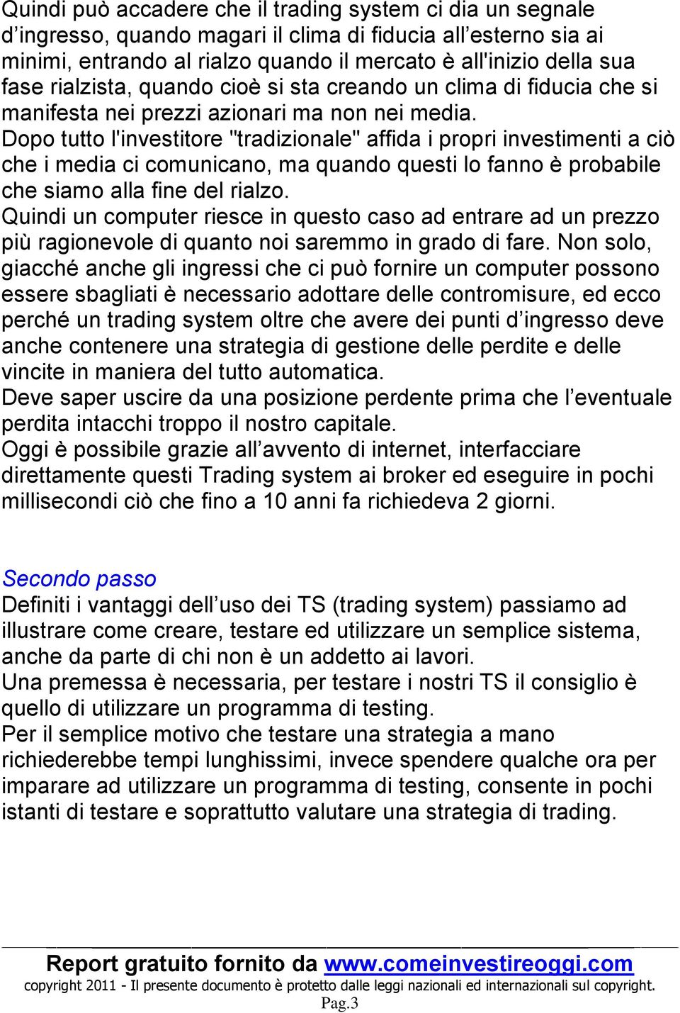 Dopo tutto l'investitore "tradizionale" affida i propri investimenti a ciò che i media ci comunicano, ma quando questi lo fanno è probabile che siamo alla fine del rialzo.