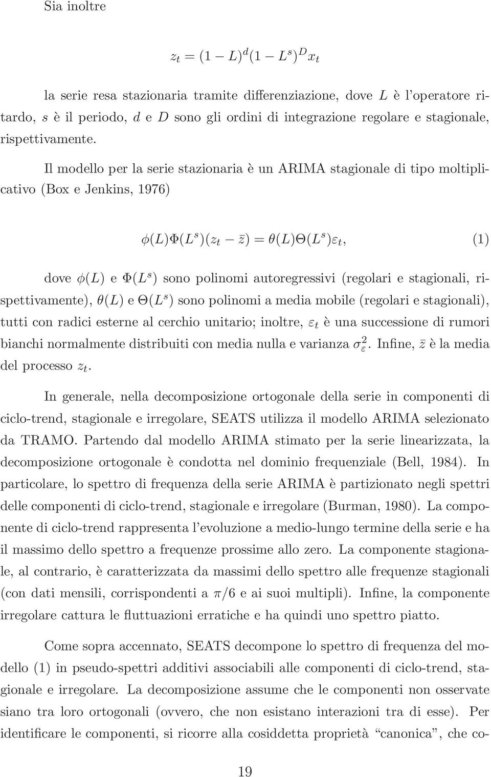 Il modello per la serie stazionaria è un ARIMA stagionale di tipo moltiplicativo (Box e Jenkins, 1976) φ(l)φ(l s )(z t z) = θ(l)θ(l s )ε t, (1) dove φ(l) e Φ(L s ) sono polinomi autoregressivi