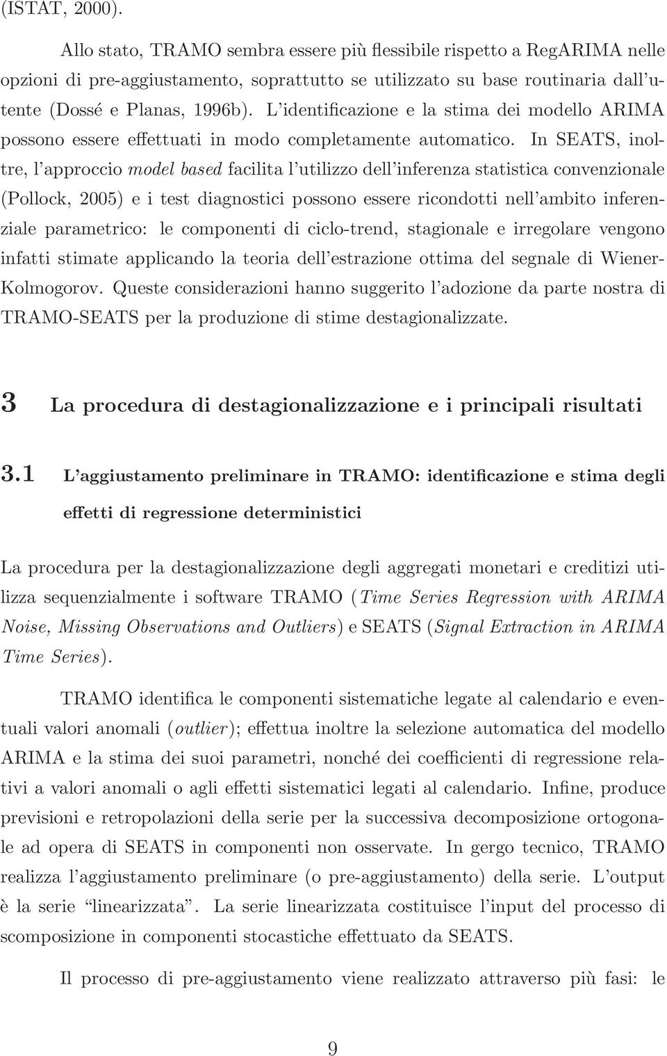 In SEATS, inoltre, l approccio model based facilita l utilizzo dell inferenza statistica convenzionale (Pollock, 2005) e i test diagnostici possono essere ricondotti nell ambito inferenziale