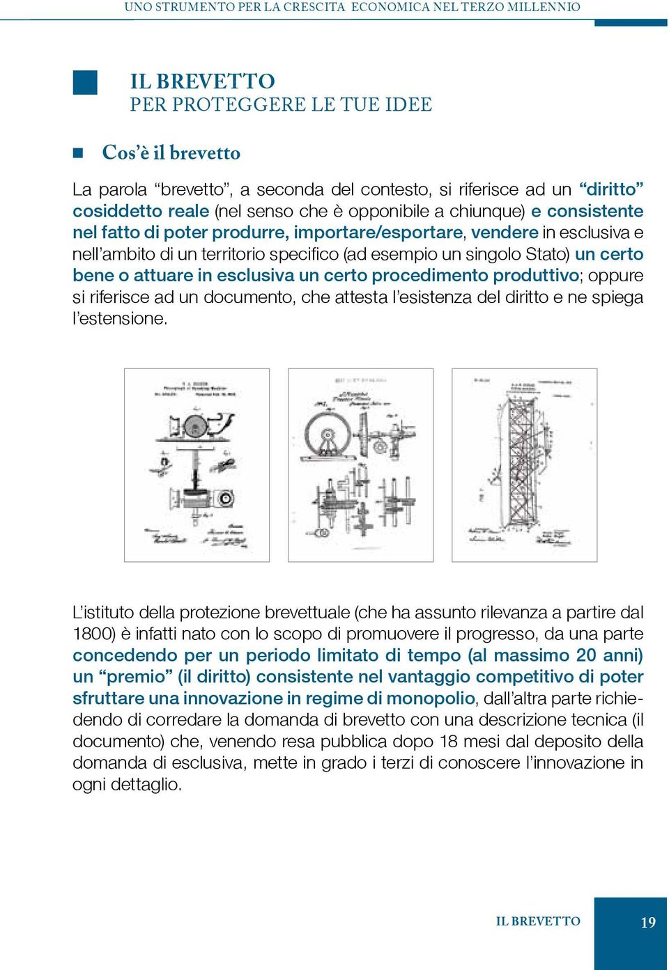 Stato) un certo bene o attuare in esclusiva un certo procedimento produttivo; oppure si riferisce ad un documento, che attesta l esistenza del diritto e ne spiega l estensione.