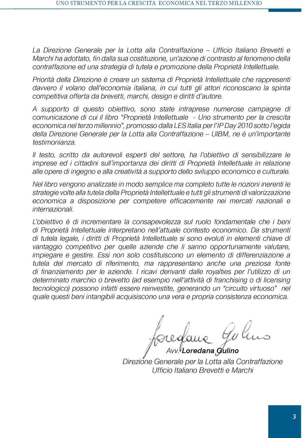 Priorità della Direzione è creare un sistema di Proprietà Intellettuale che rappresenti davvero il volano dell economia italiana, in cui tutti gli attori riconoscano la spinta competitiva offerta da