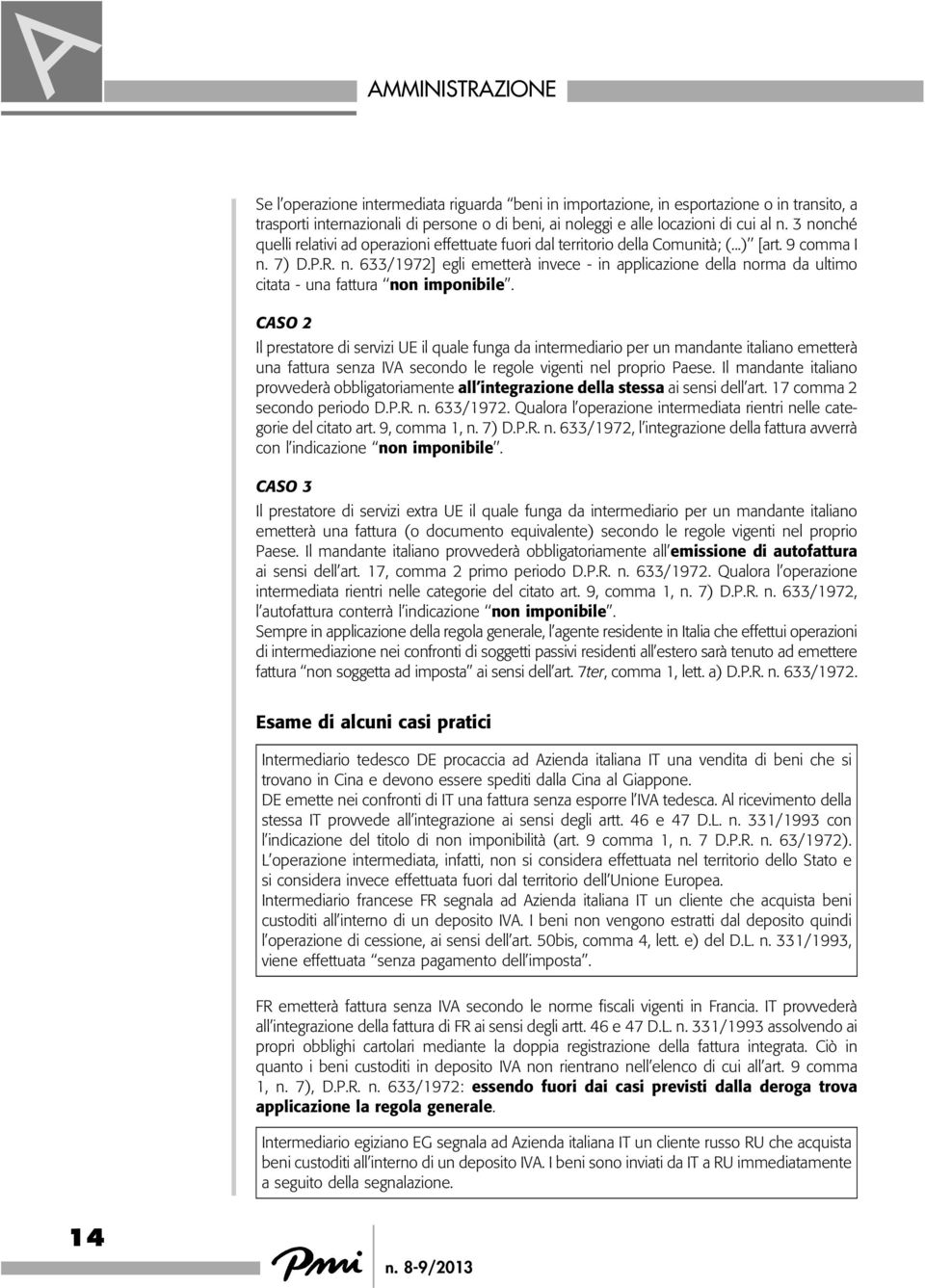 CASO 2 Il prestatore di servizi UE il quale funga da intermediario per un mandante italiano emetterà una fattura senza IVA secondo le regole vigenti nel proprio Paese.