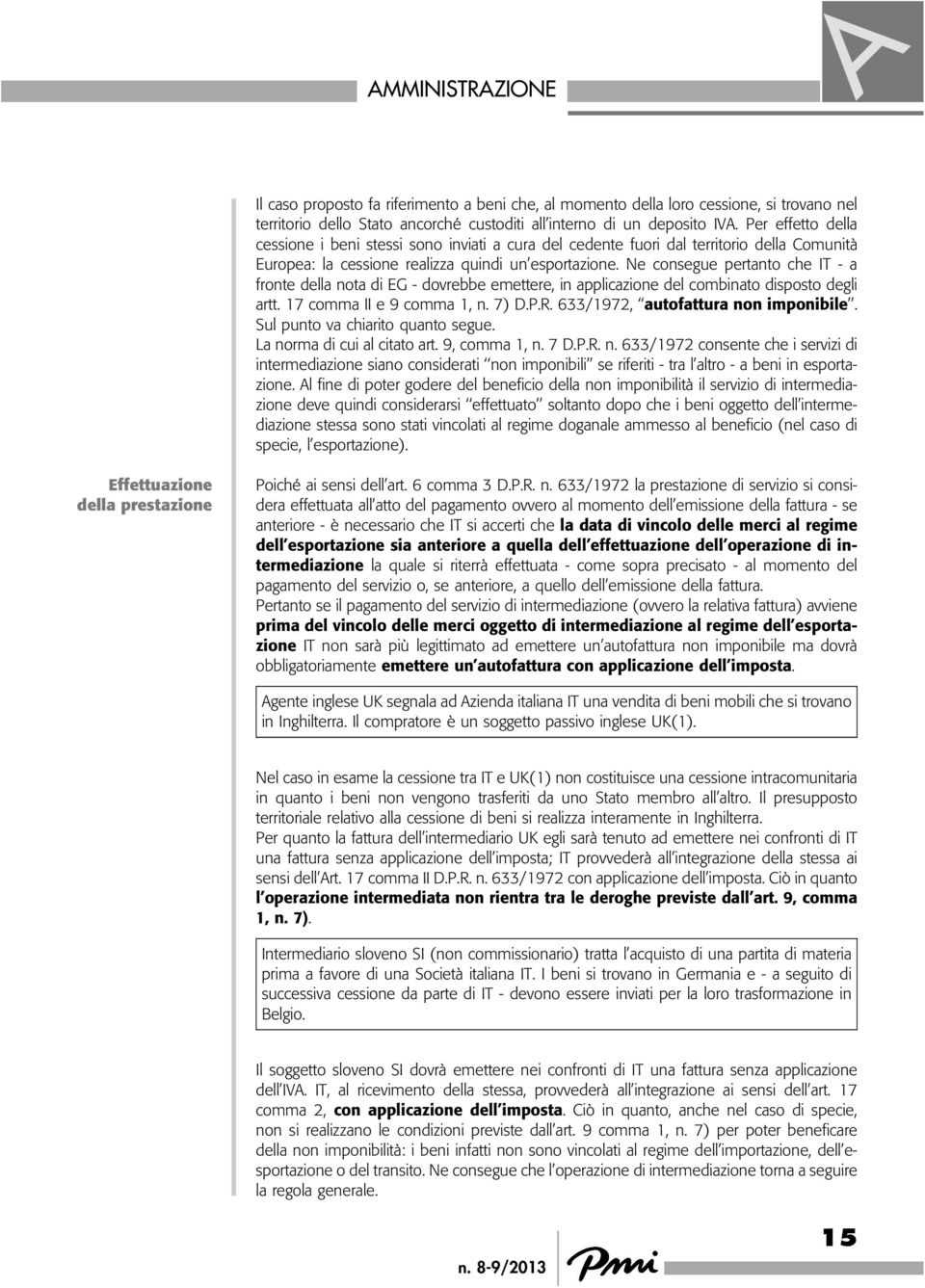 Ne consegue pertanto che IT - a fronte della nota di EG - dovrebbe emettere, in applicazione del combinato disposto degli artt. 17 comma II e 9 comma 1, n. 7) D.P.R.