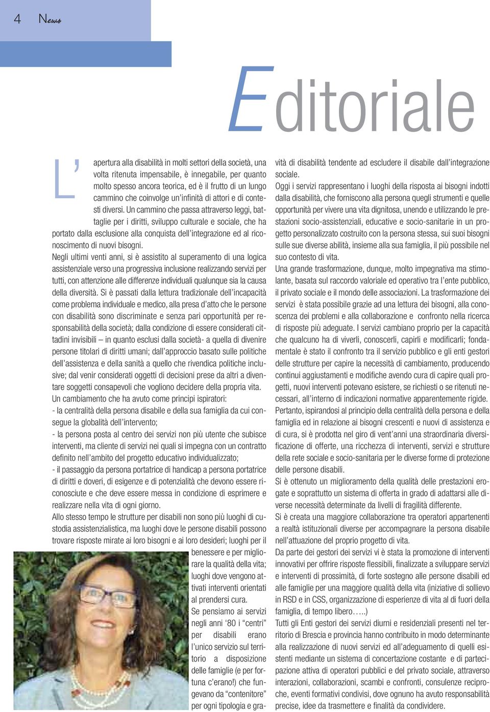 Un cammino che passa attraverso leggi, battaglie per i diritti, sviluppo culturale e sociale, che ha portato dalla esclusione alla conquista dell integrazione ed al riconoscimento di nuovi bisogni.