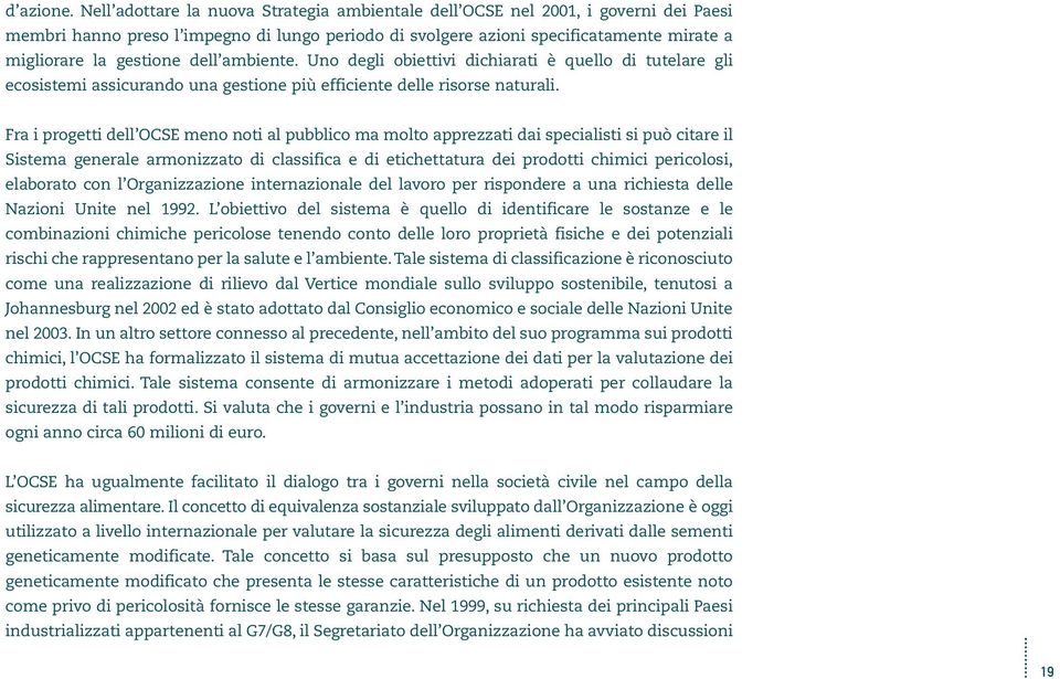 dell ambiente. Uno degli obiettivi dichiarati è quello di tutelare gli ecosistemi assicurando una gestione più efficiente delle risorse naturali.