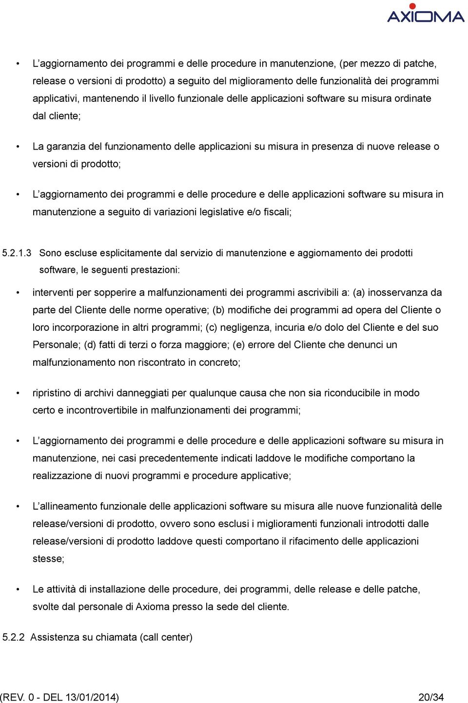 prodotto; L aggiornamento dei programmi e delle procedure e delle applicazioni software su misura in manutenzione a seguito di variazioni legislative e/o fiscali; 5.2.1.