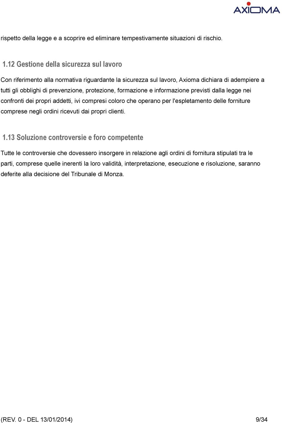 informazione previsti dalla legge nei confronti dei propri addetti, ivi compresi coloro che operano per l'espletamento delle forniture comprese negli ordini ricevuti dai propri clienti. 1.