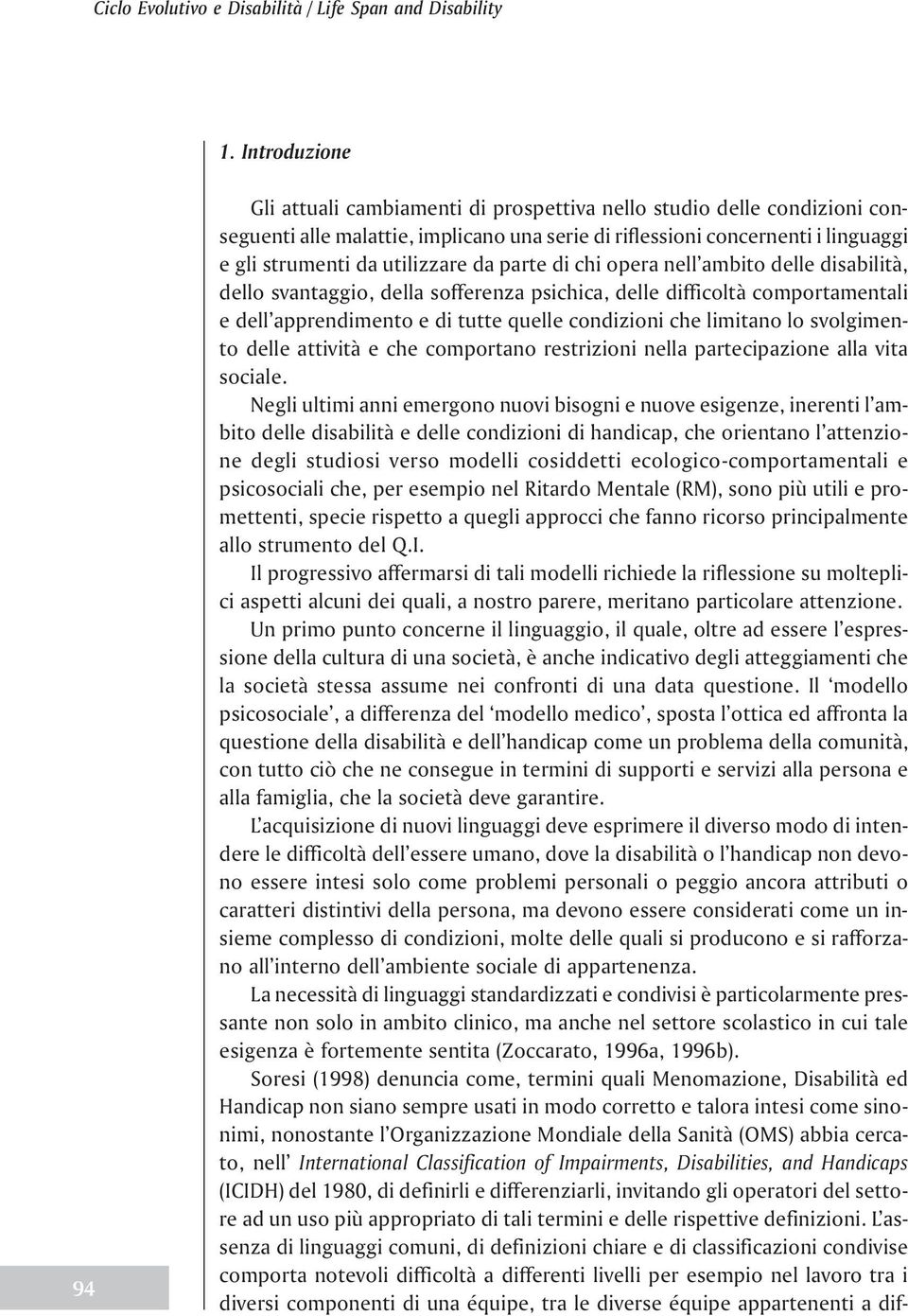 utilizzare da parte di chi opera nell ambito delle disabilità, dello svantaggio, della sofferenza psichica, delle difficoltà comportamentali e dell apprendimento e di tutte quelle condizioni che