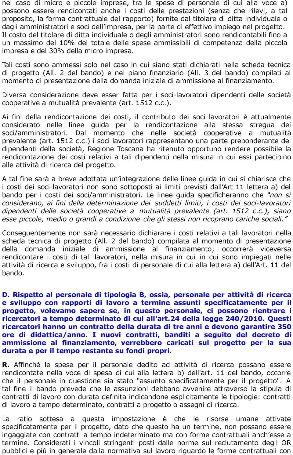 Il costo del titolare di ditta individuale o degli amministratori sono rendicontabili fino a un massimo del 10% del totale delle spese ammissibili di competenza della piccola impresa e del 30% della