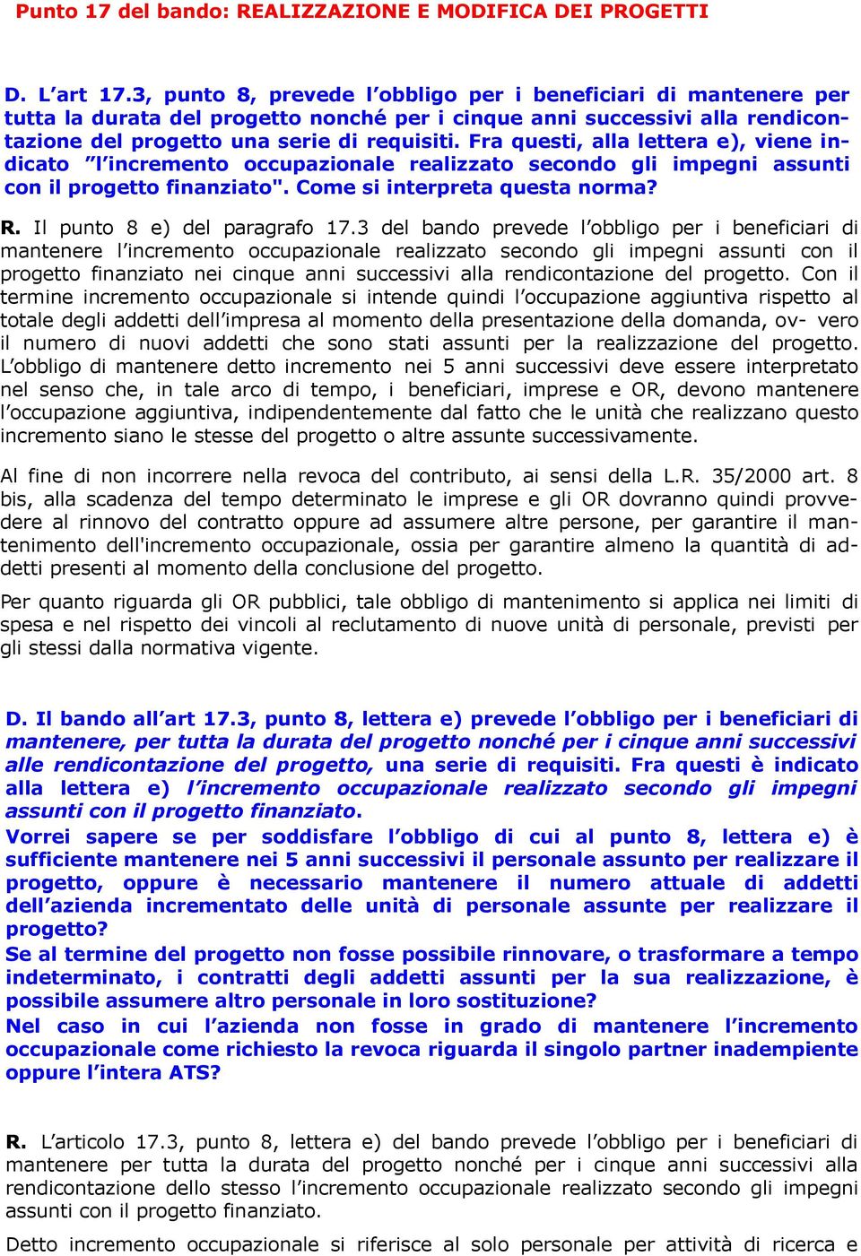 Fra questi, alla lettera e), viene indicato l incremento occupazionale realizzato secondo gli impegni assunti con il progetto finanziato". Come si interpreta questa norma? R.